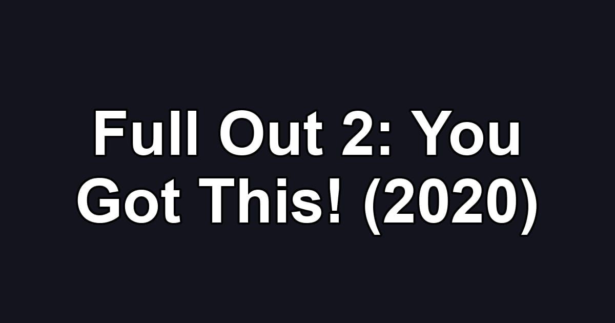Full Out 2: You Got This! (2020)