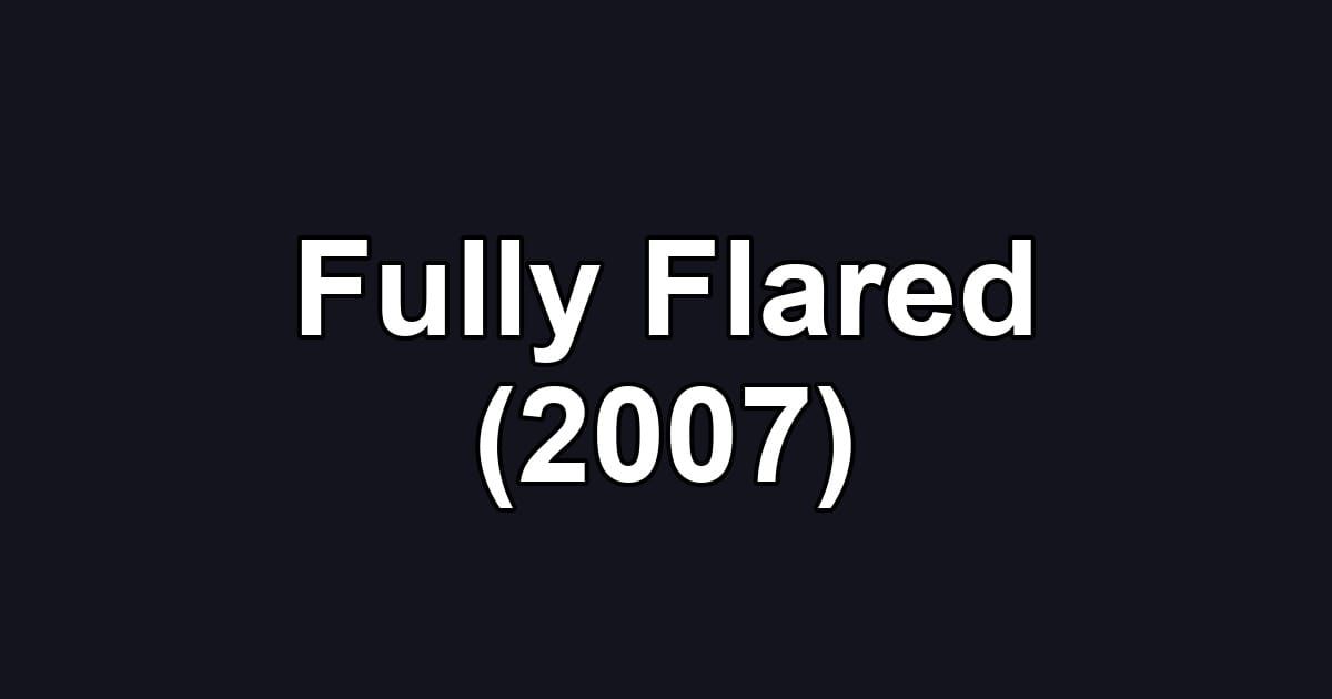 Fully Flared (2007)