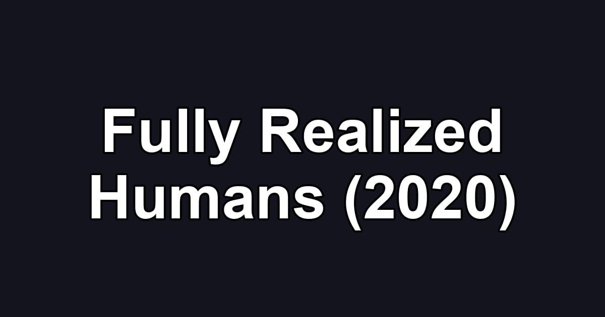 Fully Realized Humans (2020)