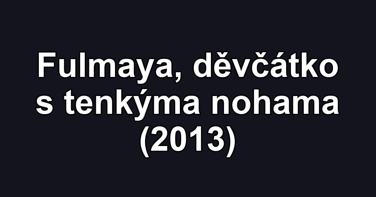 Fulmaya, děvčátko s tenkýma nohama (2013)