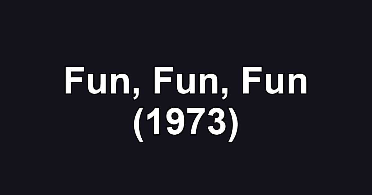 Fun, Fun, Fun (1973)