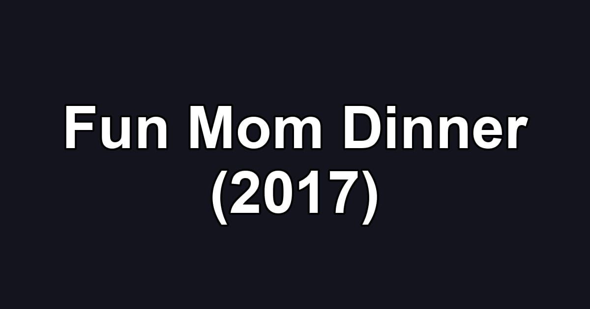 Fun Mom Dinner (2017)