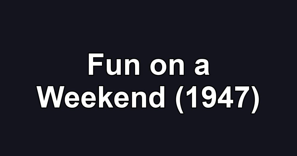 Fun on a Weekend (1947)