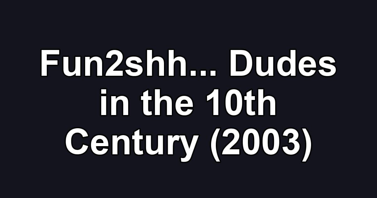 Fun2shh... Dudes in the 10th Century (2003)