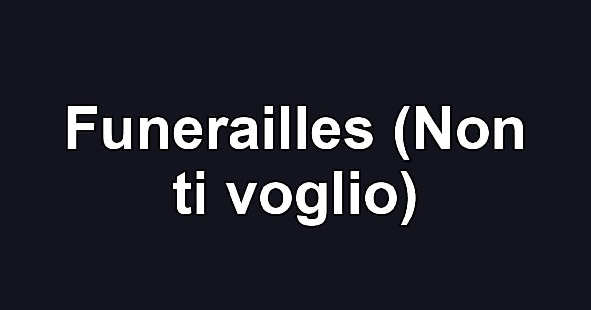 Funerailles (Non ti voglio)