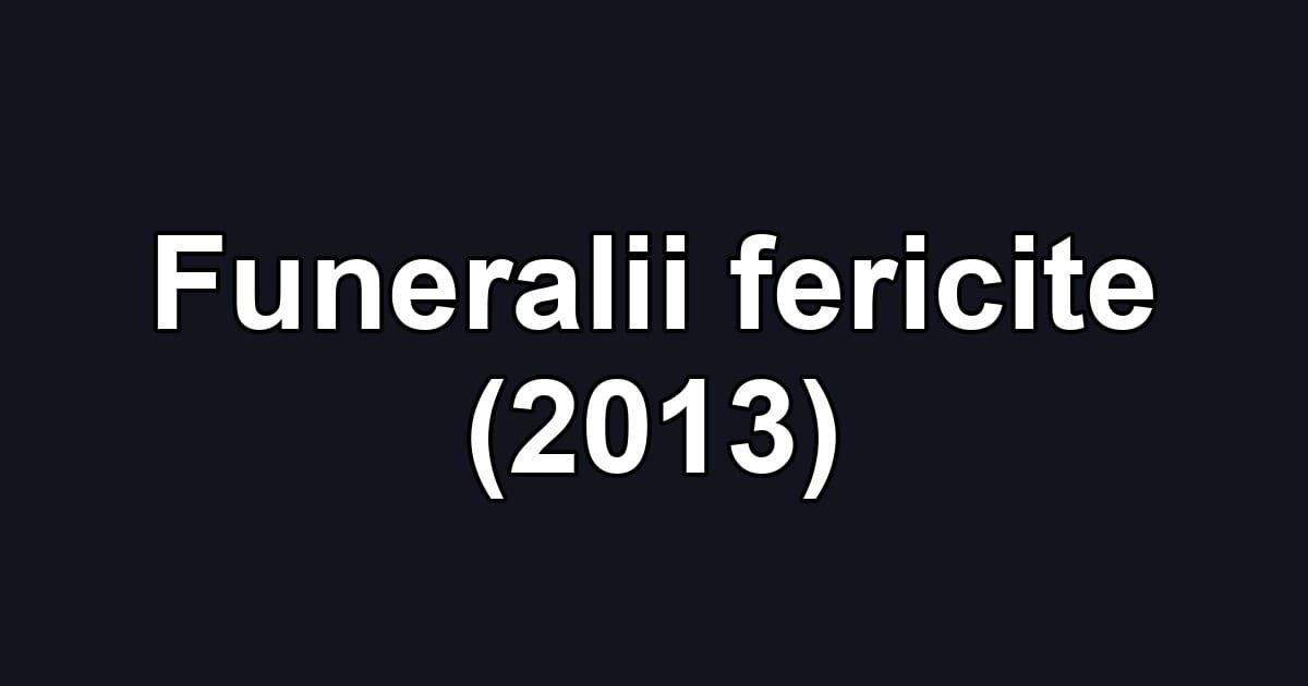 Funeralii fericite (2013)
