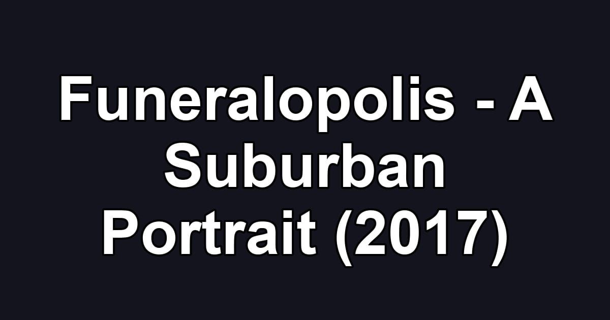 Funeralopolis - A Suburban Portrait (2017)