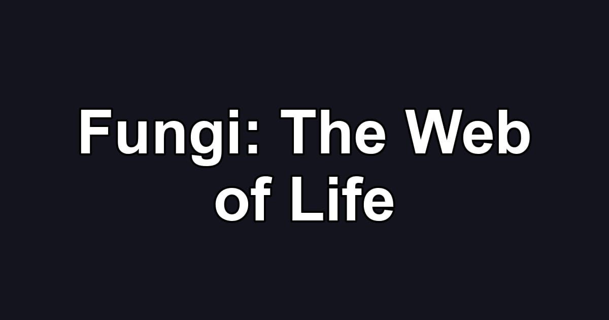 Fungi: The Web of Life