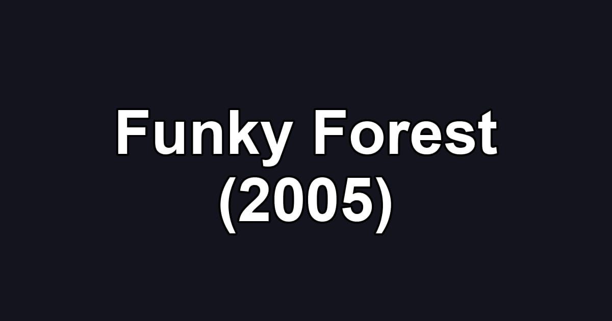 Funky Forest (2005)
