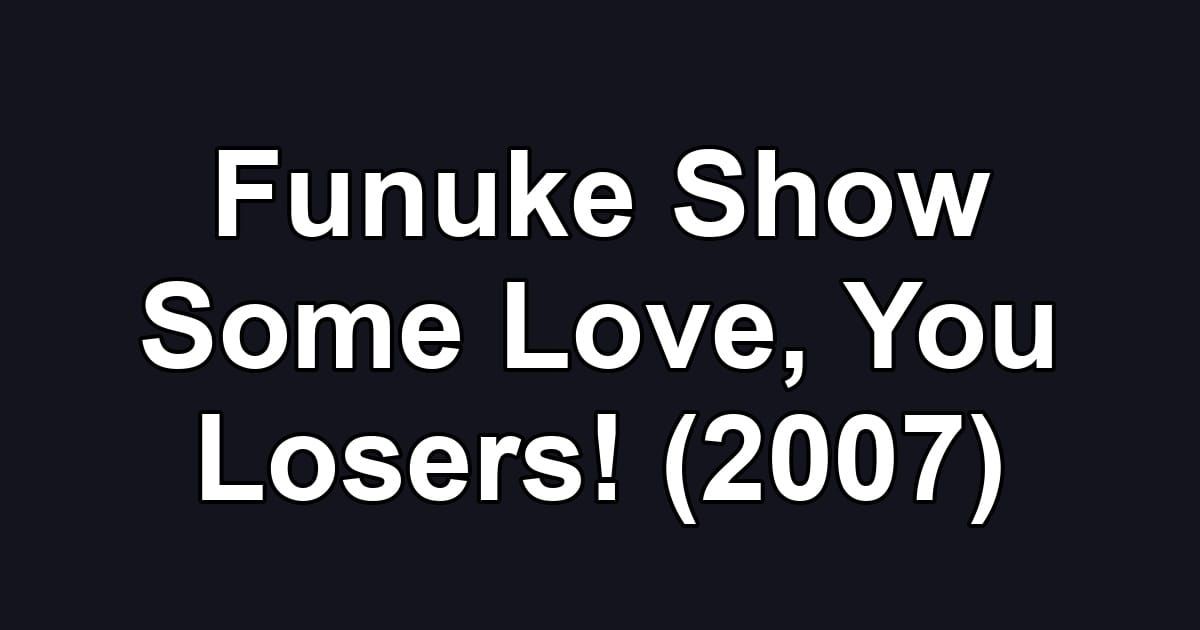 Funuke Show Some Love, You Losers! (2007)