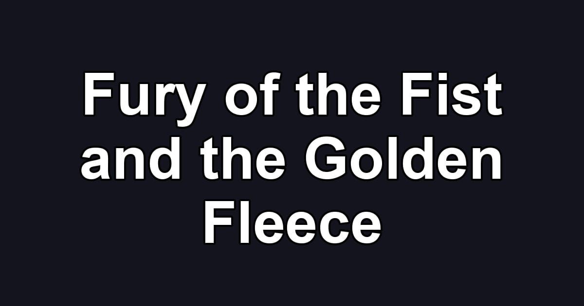 Fury of the Fist and the Golden Fleece