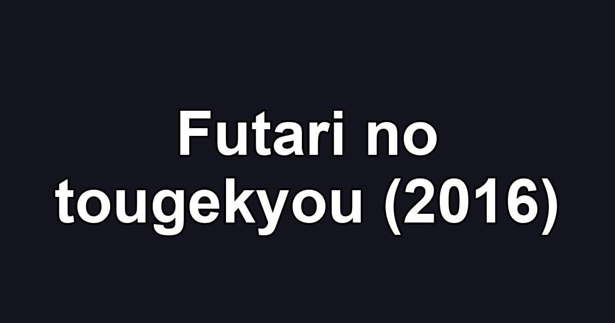 Futari no tougekyou (2016)