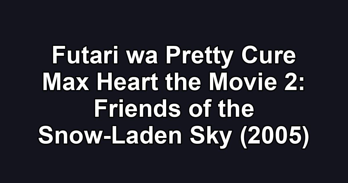 Futari wa Pretty Cure Max Heart the Movie 2: Friends of the Snow-Laden Sky (2005)