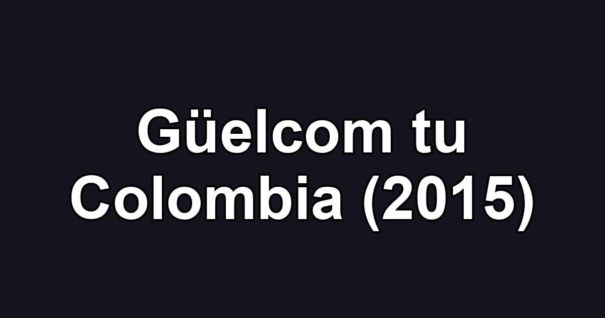 Güelcom tu Colombia (2015)