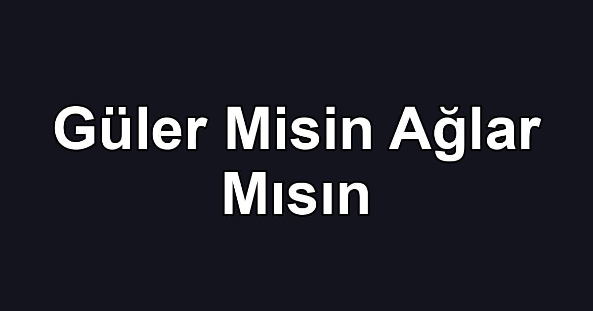 Güler Misin Ağlar Mısın