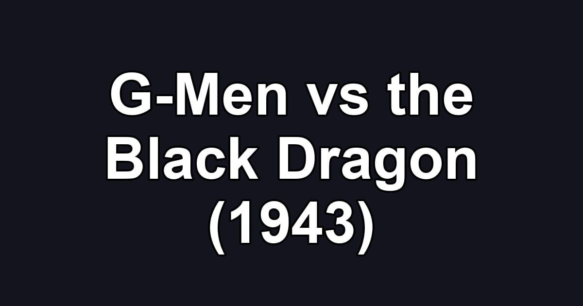 G-Men vs the Black Dragon (1943)