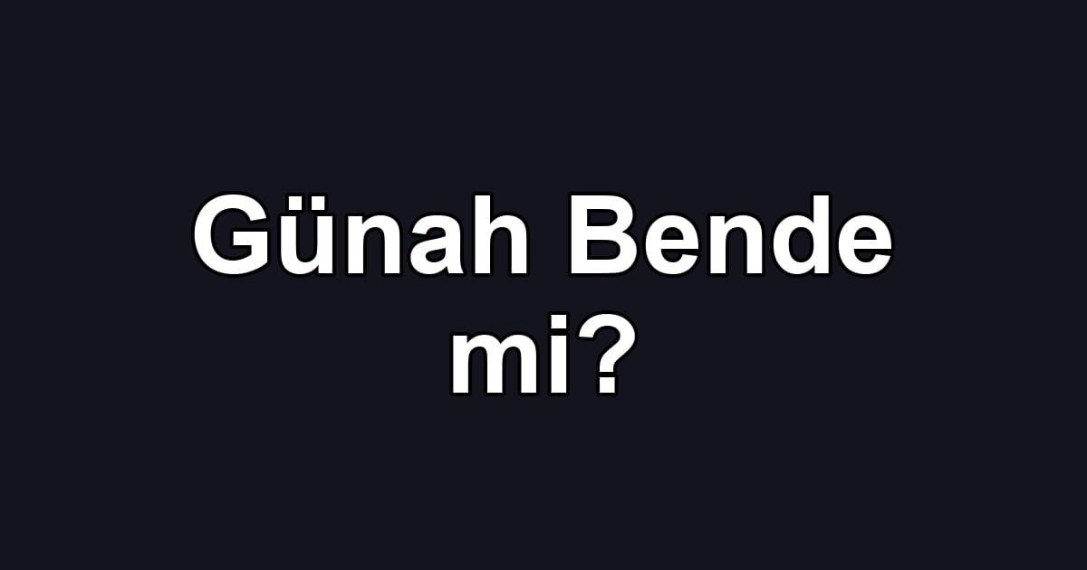 Günah Bende mi?