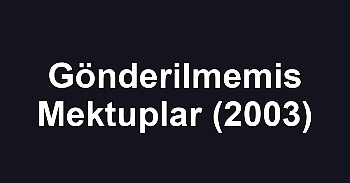 Gönderilmemis Mektuplar (2003)