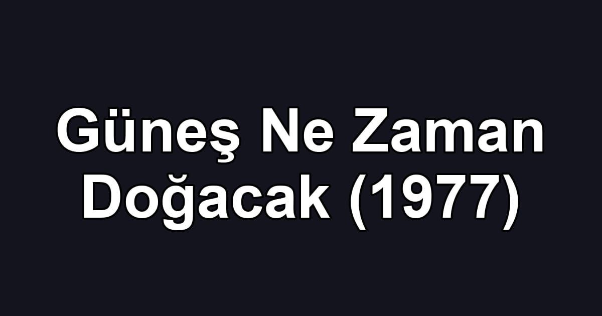 Güneş Ne Zaman Doğacak (1977)