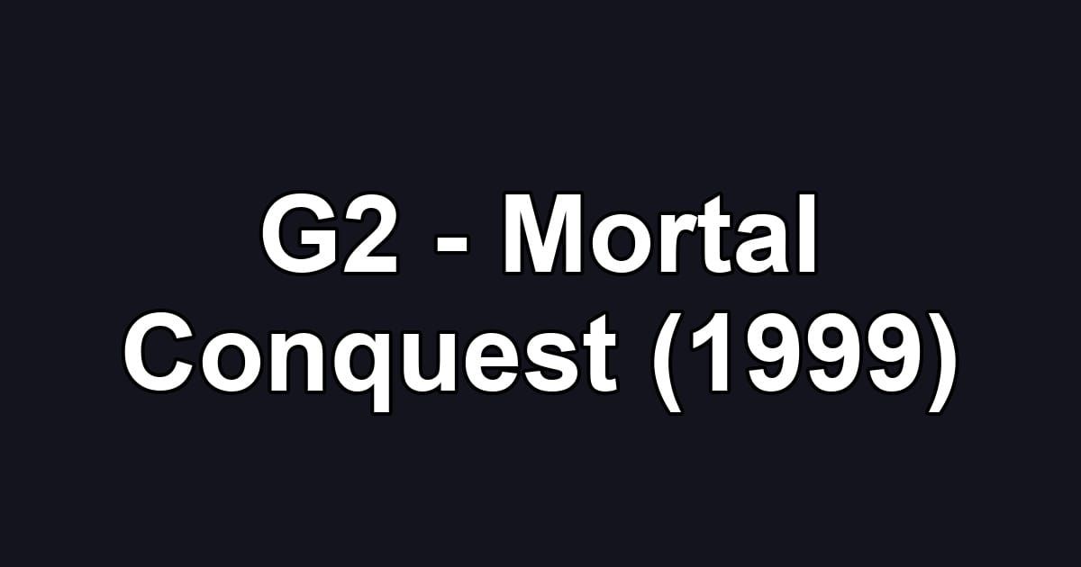 G2 - Mortal Conquest (1999)
