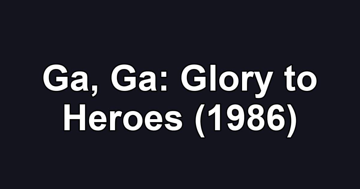 Ga, Ga: Glory to Heroes (1986)