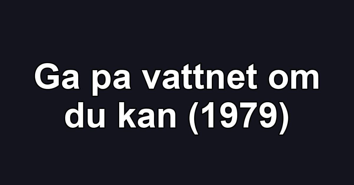 Ga pa vattnet om du kan (1979)