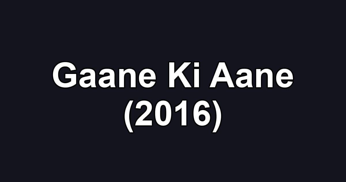 Gaane Ki Aane (2016)