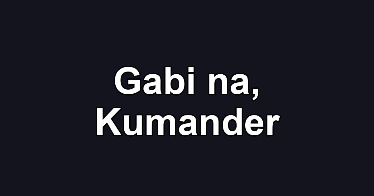 Gabi na, Kumander