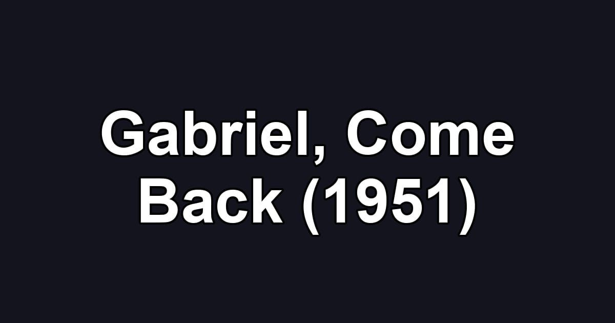 Gabriel, Come Back (1951)