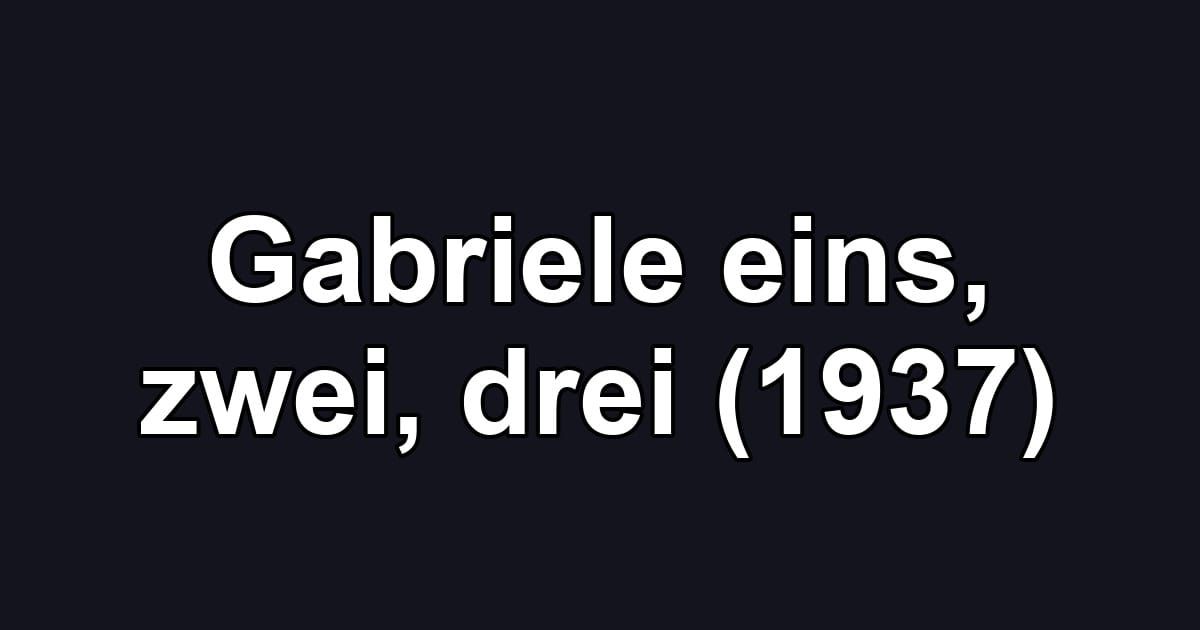 Gabriele eins, zwei, drei (1937)