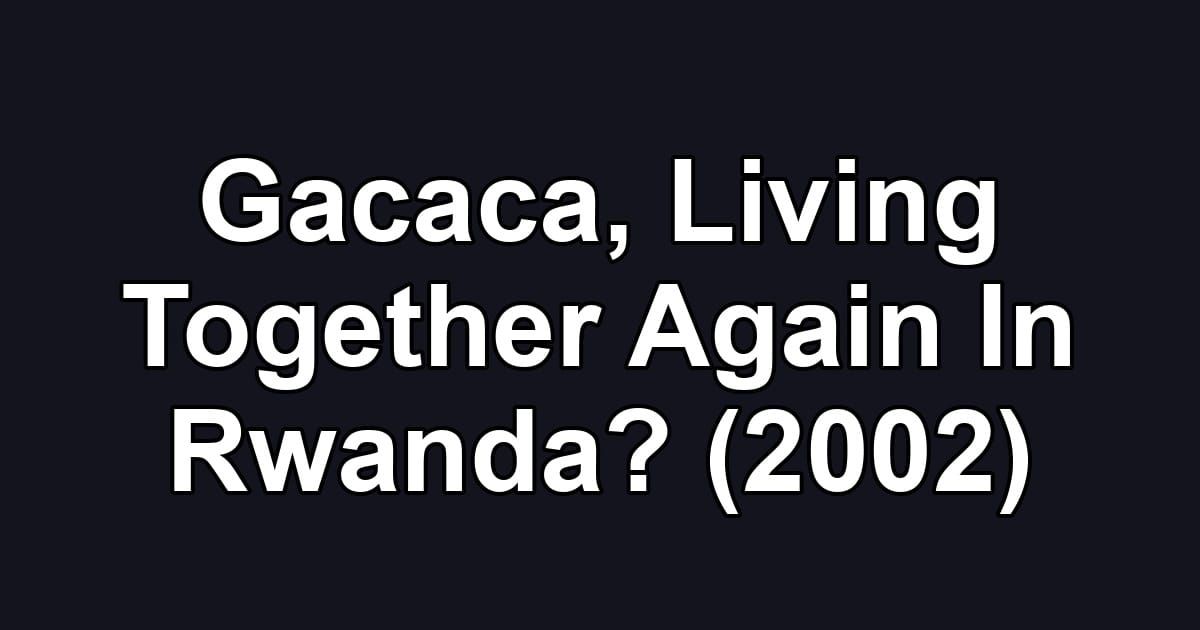 Gacaca, Living Together Again In Rwanda? (2002)