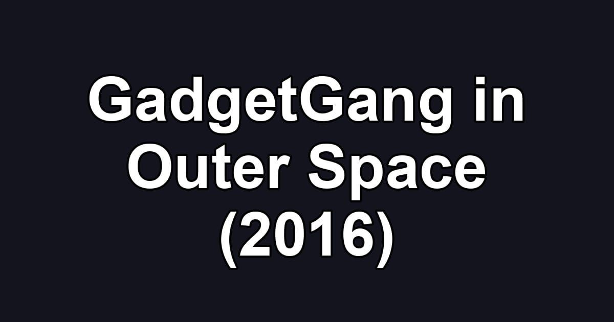 GadgetGang in Outer Space (2016)
