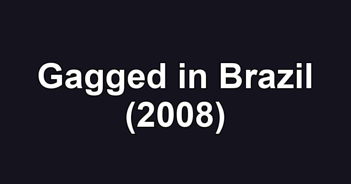 Gagged in Brazil (2008)