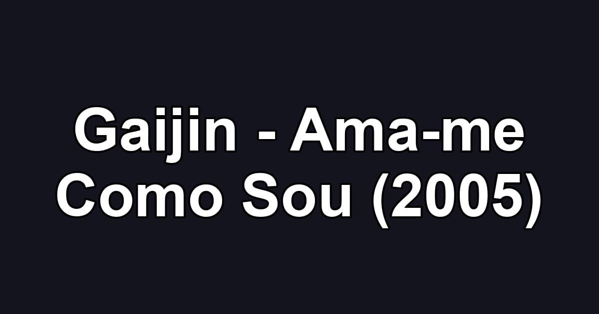 Gaijin - Ama-me Como Sou (2005)