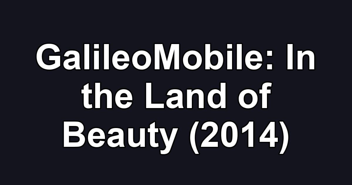 GalileoMobile: In the Land of Beauty (2014)