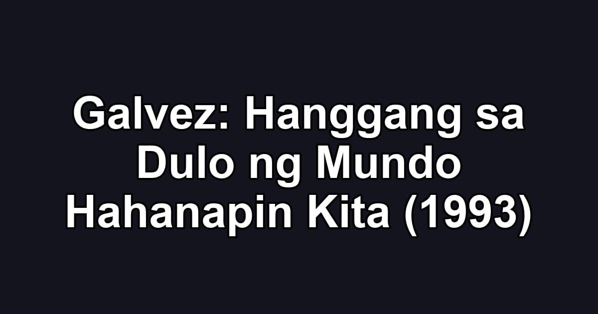 Galvez: Hanggang sa Dulo ng Mundo Hahanapin Kita (1993)