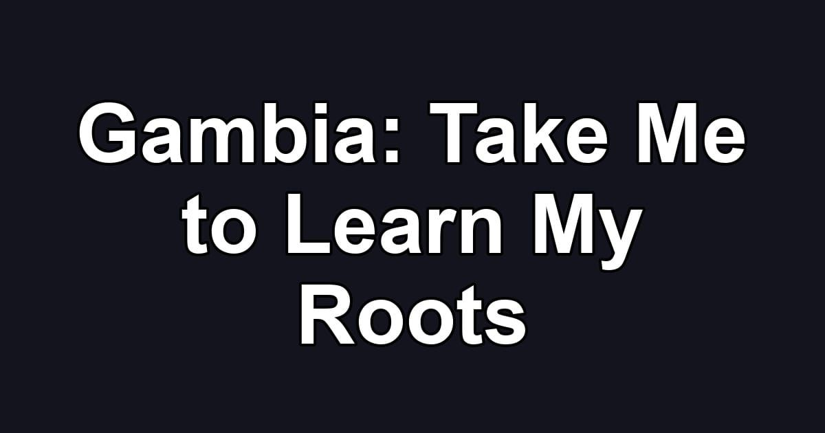 Gambia: Take Me to Learn My Roots