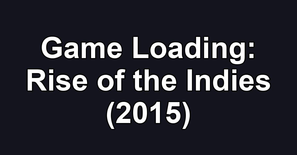 Game Loading: Rise of the Indies (2015)