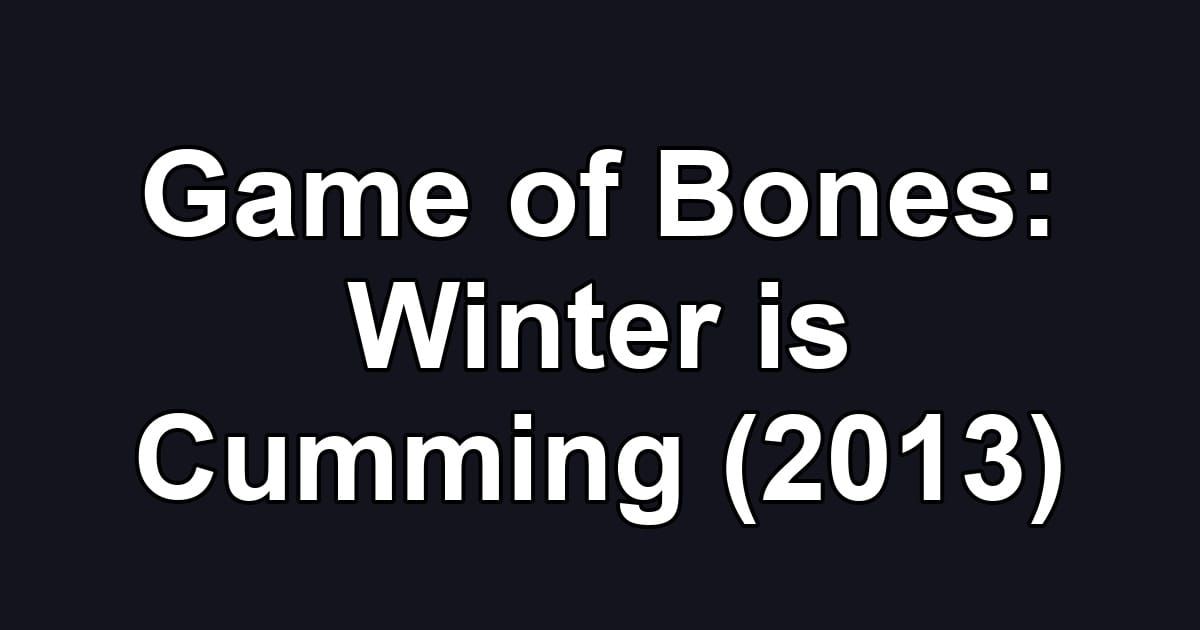 Game of Bones: Winter is Cumming (2013)