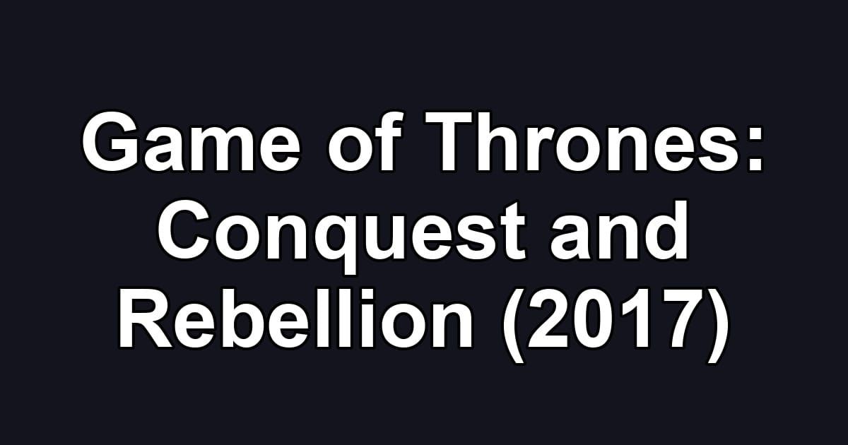 Game of Thrones: Conquest and Rebellion (2017)