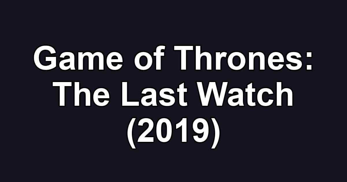 Game of Thrones: The Last Watch (2019)