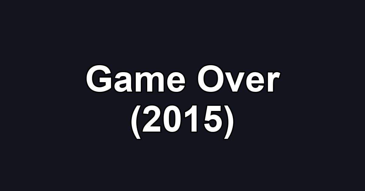 Game Over (2015)