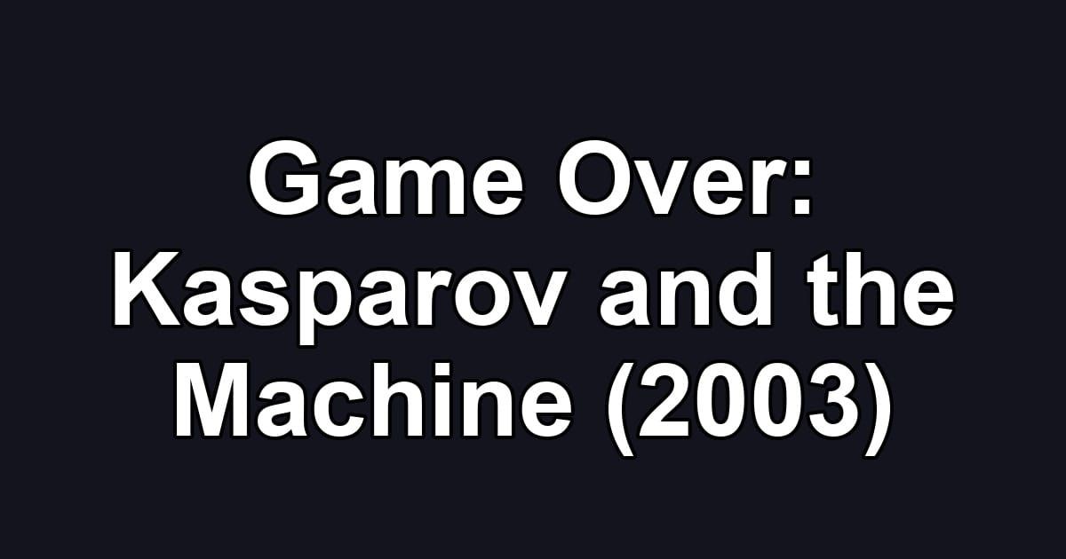 Game Over: Kasparov and the Machine (2003)