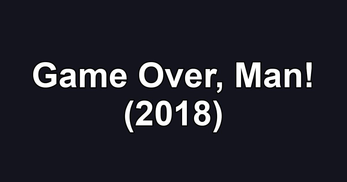 Game Over, Man! (2018)