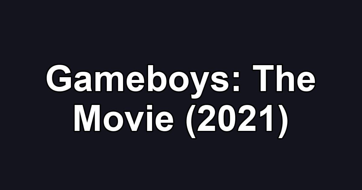 Gameboys: The Movie (2021)