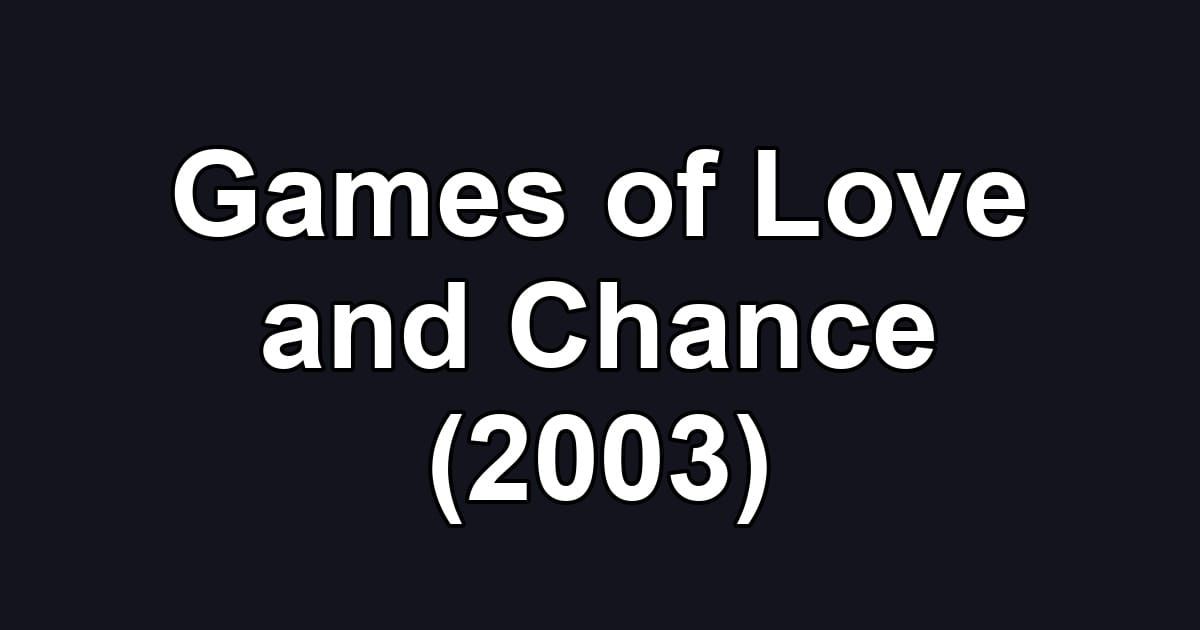 Games of Love and Chance (2003)