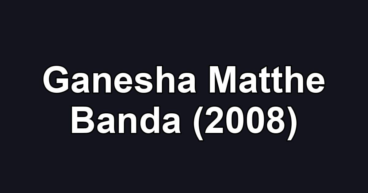 Ganesha Matthe Banda (2008)