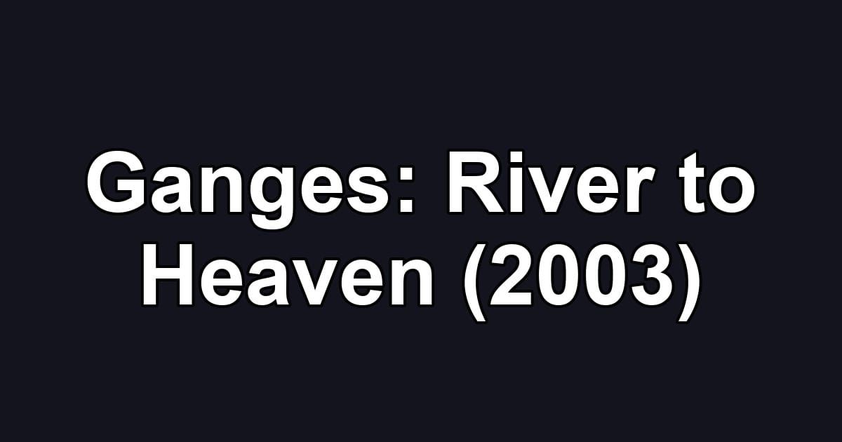Ganges: River to Heaven (2003)