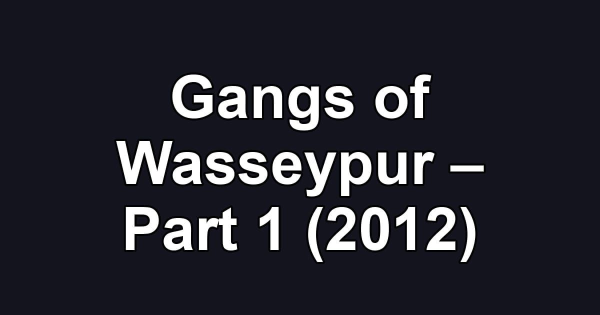 Gangs of Wasseypur – Part 1 (2012)