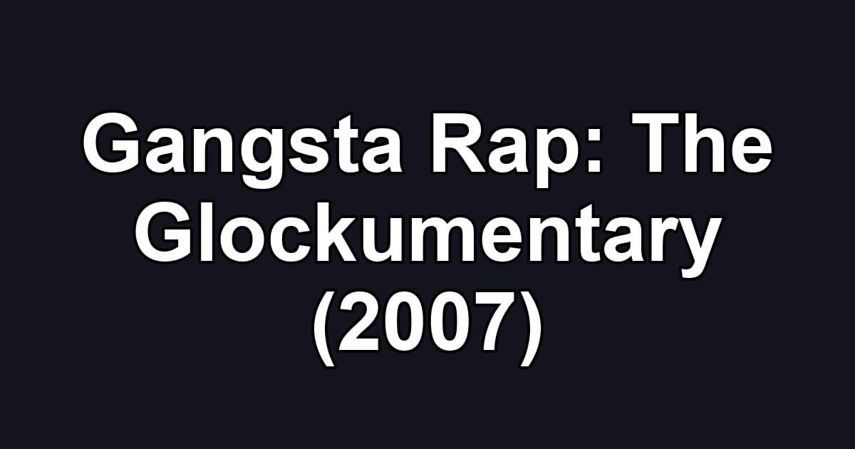 Gangsta Rap: The Glockumentary (2007)